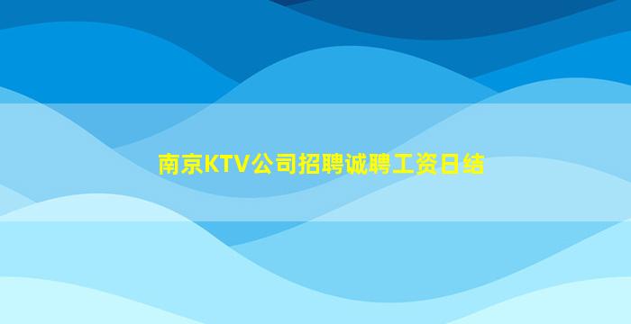 南京KTV公司招聘诚聘工资日结